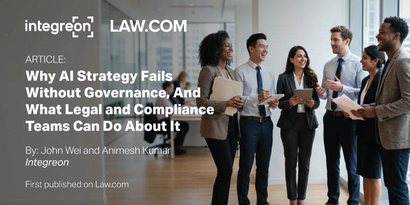 Group of diverse professionals in a bright office, smiling and talking, with article title 'Why AI Strategy Fails Without Governance, And What Legal and Compliance Teams Can Do About It' by John Wei and Animesh Kumar on Integreon/Law.com